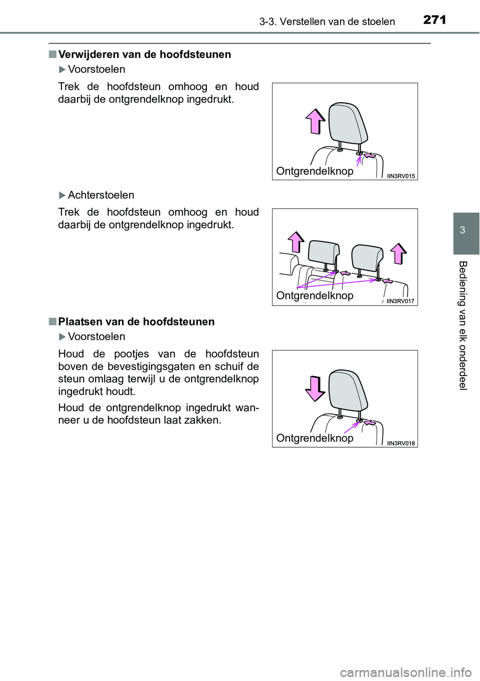 TOYOTA RAV4 HYBRID 2018  Instructieboekje (in Dutch) 2713-3. Verstellen van de stoelen
3
Bediening van elk onderdeel
■Verwijderen van de hoofdsteunen
Voorstoelen
Achterstoelen
■ Plaatsen van de hoofdsteunen
Voorstoelen
Trek  de  hoofdsteun 
