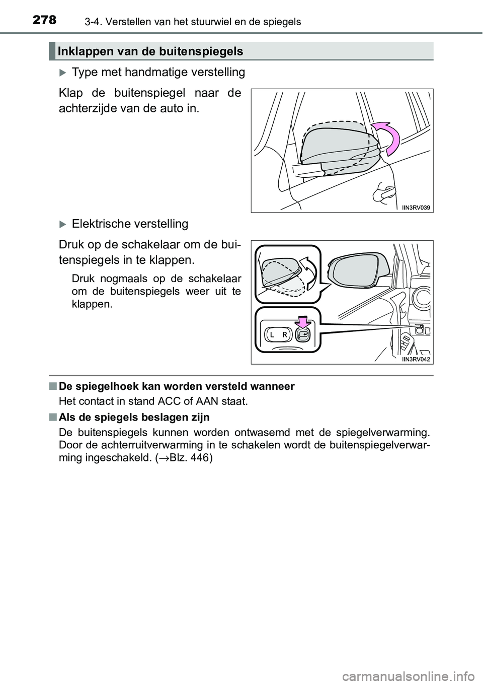 TOYOTA RAV4 HYBRID 2018  Instructieboekje (in Dutch) 2783-4. Verstellen van het stuurwiel en de spiegels
Type met handmatige verstelling
Klap  de  buitenspiegel  naar  de
achterzijde va n de auto in. 
Elektrische verstelling
Druk op de schakelaar 