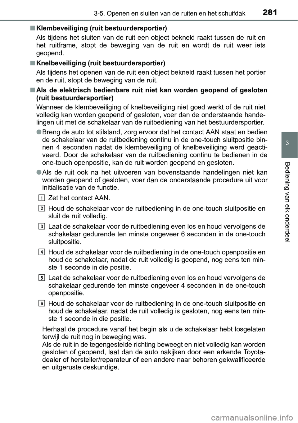 TOYOTA RAV4 HYBRID 2018  Instructieboekje (in Dutch) 2813-5. Openen en sluiten van de ruiten en het schuifdak
3
Bediening van elk onderdeel
■Klembeveiliging (ruit  bestuurdersportier)
Als  tijdens  het  sluiten  van  de  ruit  een  object  bekneld  ra