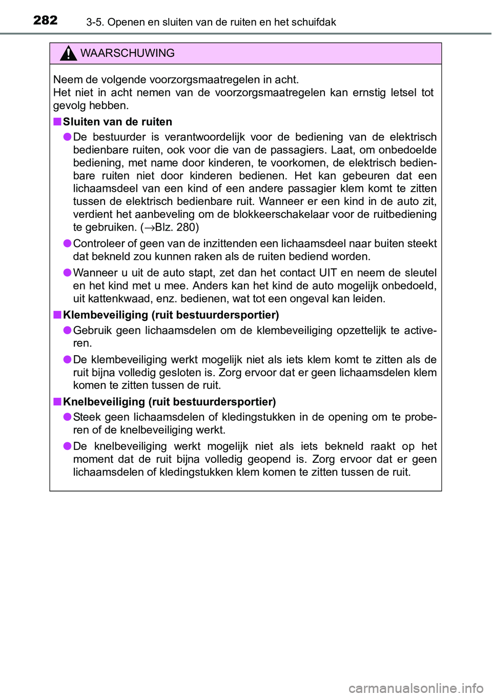 TOYOTA RAV4 HYBRID 2018  Instructieboekje (in Dutch) 2823-5. Openen en sluiten van de ruiten en het schuifdak
WAARSCHUWING
Neem de volgende voorzorgsmaatregelen in acht. 
Het  niet  in  acht  nemen  van  de  voorzorgsmaatregelen  kan  ernstig letsel  to