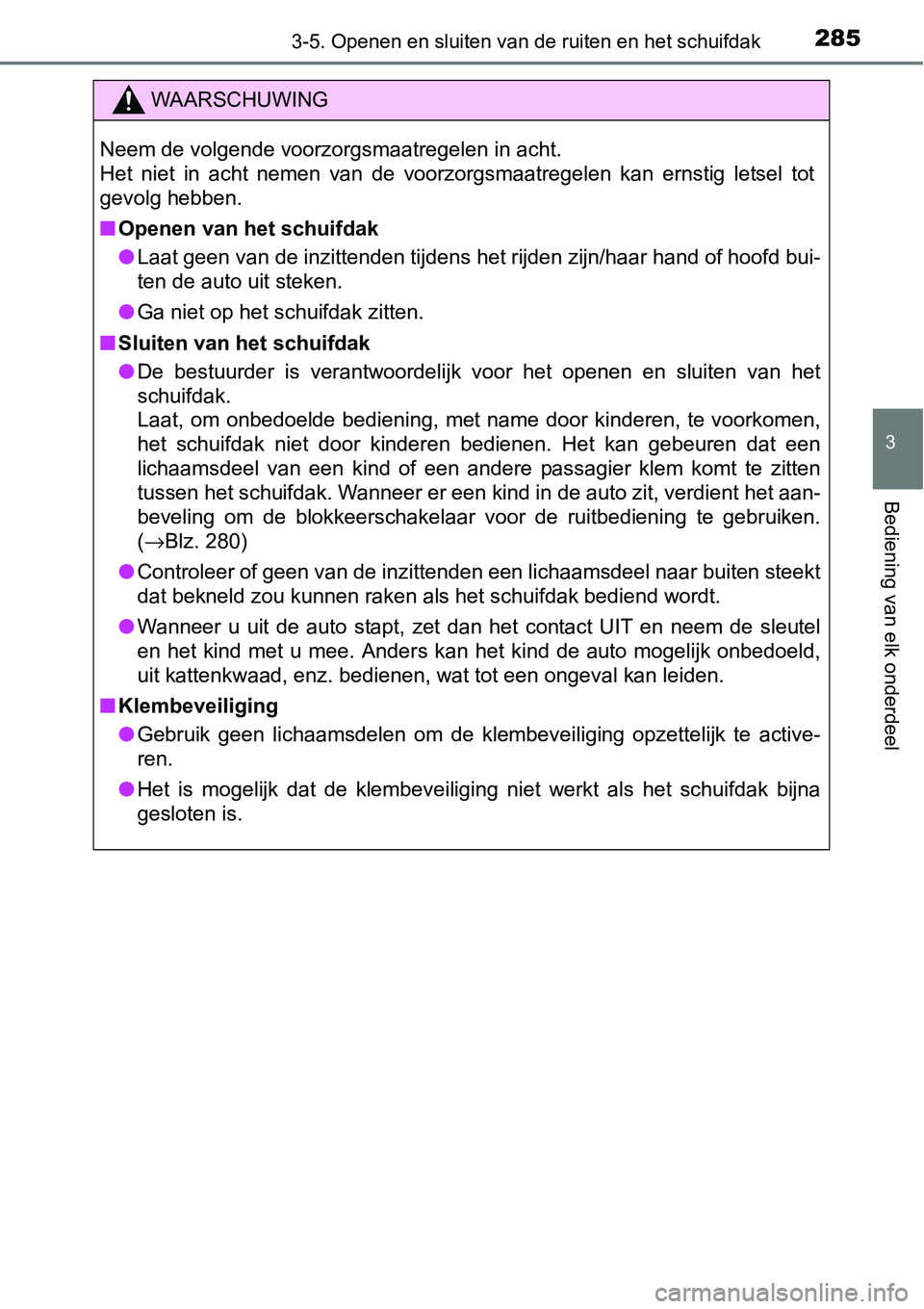 TOYOTA RAV4 HYBRID 2018  Instructieboekje (in Dutch) 2853-5. Openen en sluiten van de ruiten en het schuifdak
3
Bediening van elk onderdeel
WAARSCHUWING
Neem de volgende voorzorgsmaatregelen in acht.
Het  niet  in  acht  nemen  van  de  voorzorgsmaatreg