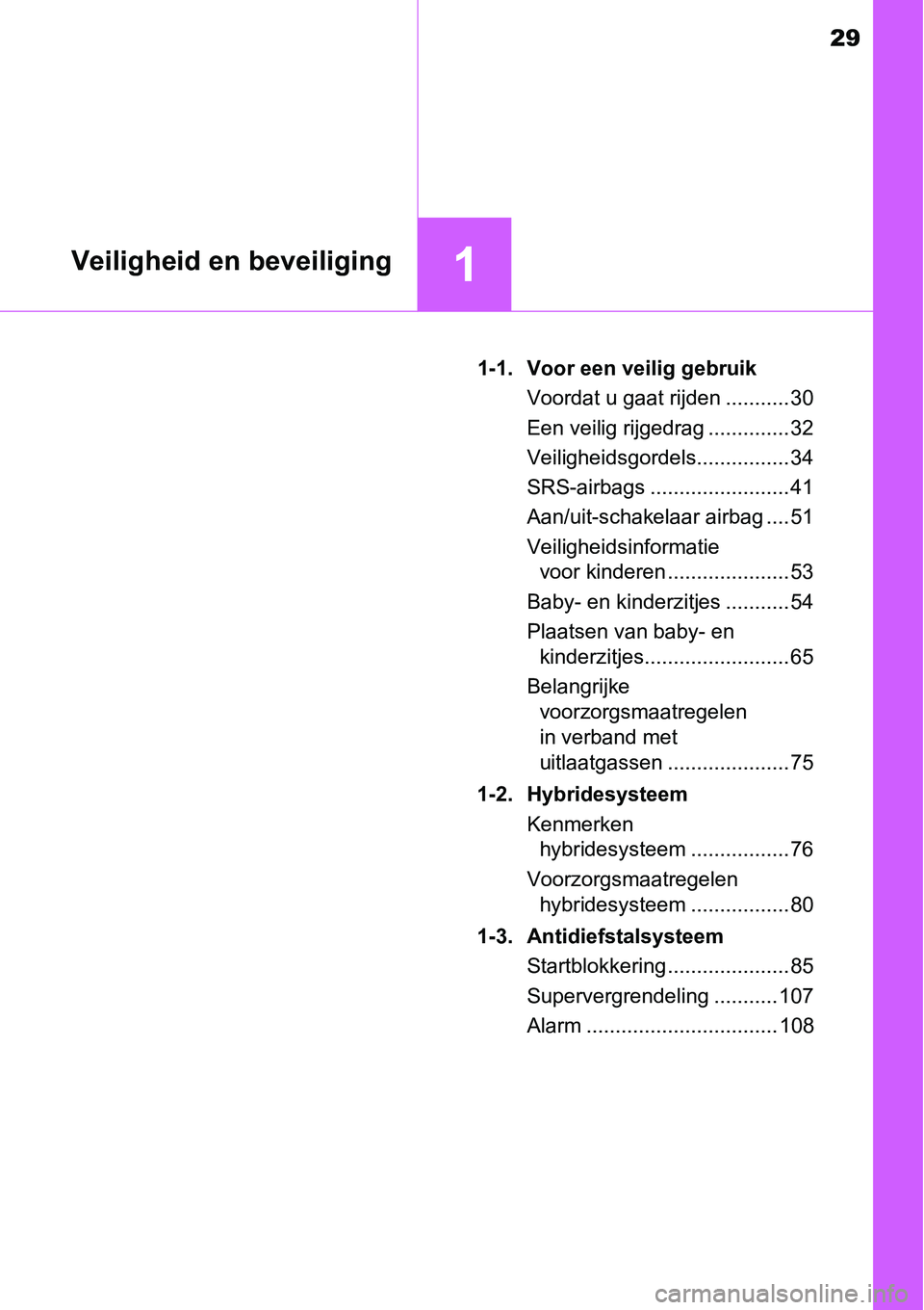 TOYOTA RAV4 HYBRID 2018  Instructieboekje (in Dutch) 29
1Veiligheid en beveiliging
1-1. Voor een veilig gebruikVoordat u gaat rijden ........... 30
Een veilig rijgedrag .............. 32
Veiligheidsgordels................ 34
SRS-airbags ................