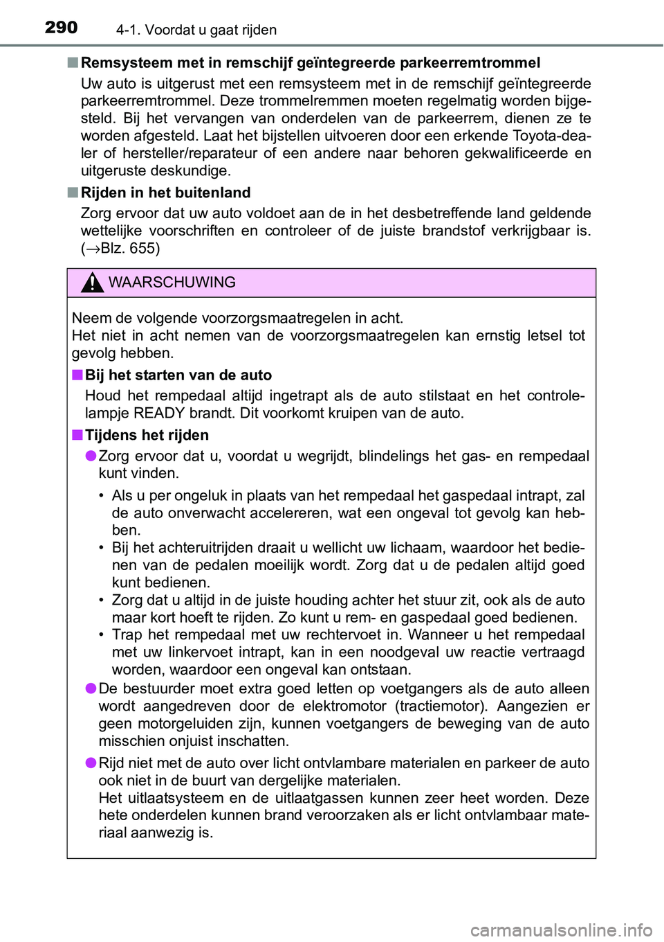 TOYOTA RAV4 HYBRID 2018  Instructieboekje (in Dutch) 2904-1. Voordat u gaat rijden
■Remsysteem met in remschijf ge ïntegreerde parkeerremtrommel
Uw auto is uitgerust met een remsysteem met in de remschijf geïntegreerde
parkeerremtrommel. Deze tromme