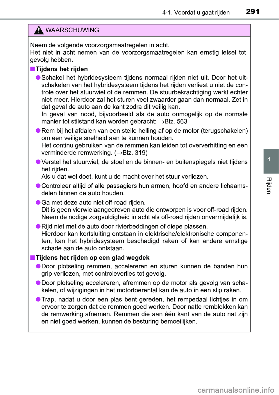 TOYOTA RAV4 HYBRID 2018  Instructieboekje (in Dutch) 2914-1. Voordat u gaat rijden
4
Rijden
WAARSCHUWING
Neem de volgende voorzorgsmaatregelen in acht. 
Het  niet  in  acht  nemen  van  de  voorzorgsmaatregelen  kan  ernstig letsel  tot
gevolg hebben.
