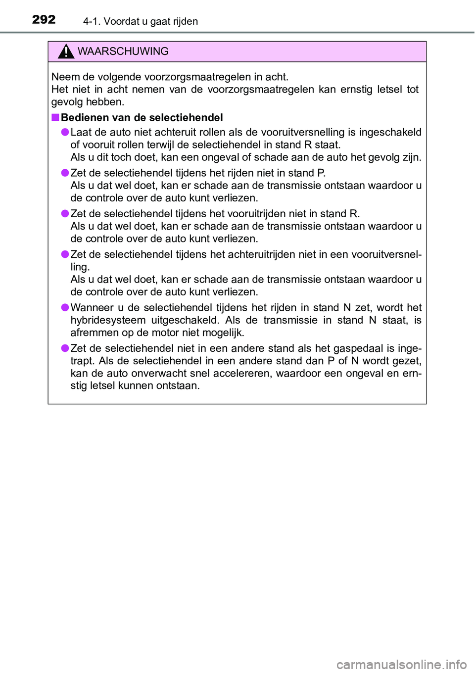 TOYOTA RAV4 HYBRID 2018  Instructieboekje (in Dutch) 2924-1. Voordat u gaat rijden
WAARSCHUWING
Neem de volgende voorzorgsmaatregelen in acht. 
Het  niet  in  acht  nemen  van  de  voorzorgsmaatregelen  kan  ernstig letsel  tot
gevolg hebben.
■ Bedien