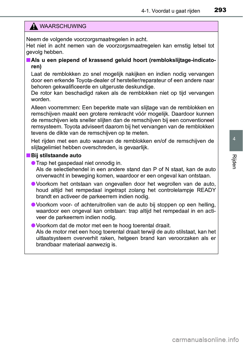 TOYOTA RAV4 HYBRID 2018  Instructieboekje (in Dutch) 2934-1. Voordat u gaat rijden
4
Rijden
WAARSCHUWING
Neem de volgende voorzorgsmaatregelen in acht. 
Het  niet  in  acht  nemen  van  de  voorzorgsmaatregelen  kan  ernstig letsel  tot
gevolg hebben.

