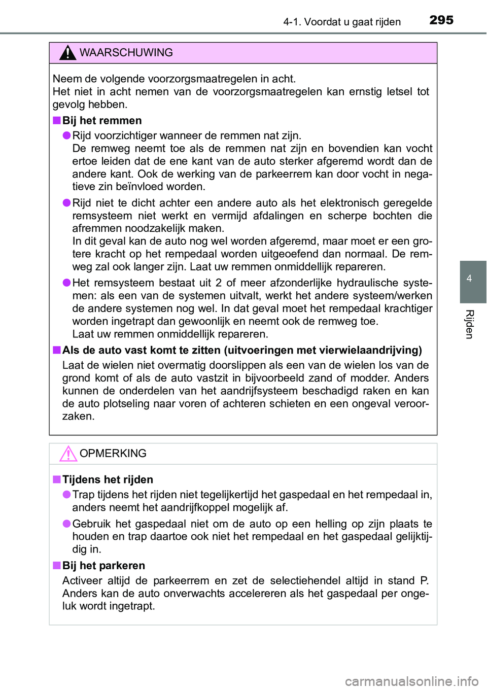 TOYOTA RAV4 HYBRID 2018  Instructieboekje (in Dutch) 2954-1. Voordat u gaat rijden
4
Rijden
WAARSCHUWING
Neem de volgende voorzorgsmaatregelen in acht. 
Het  niet  in  acht  nemen  van  de  voorzorgsmaatregelen  kan  ernstig letsel  tot
gevolg hebben.
