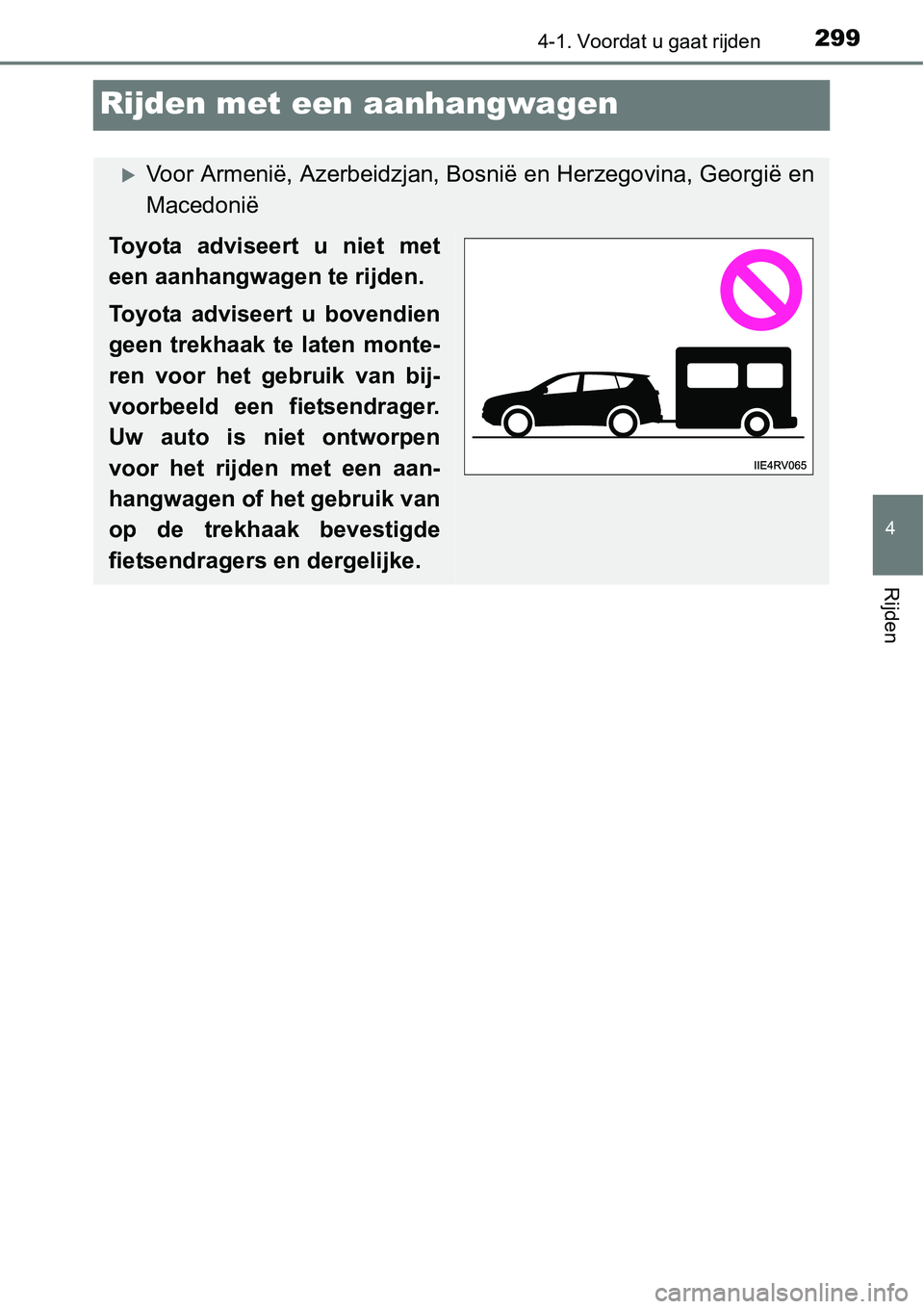 TOYOTA RAV4 HYBRID 2018  Instructieboekje (in Dutch) 299
4
4-1. Voordat u gaat rijden
Rijden
Rijden met een aanhangwagen
Voor Armenië, Azerbeidzjan, Bosnië en Herzegovina, Georgië en
Macedonië
Toyota adviseert u niet met
een aanhangwagen te rijde