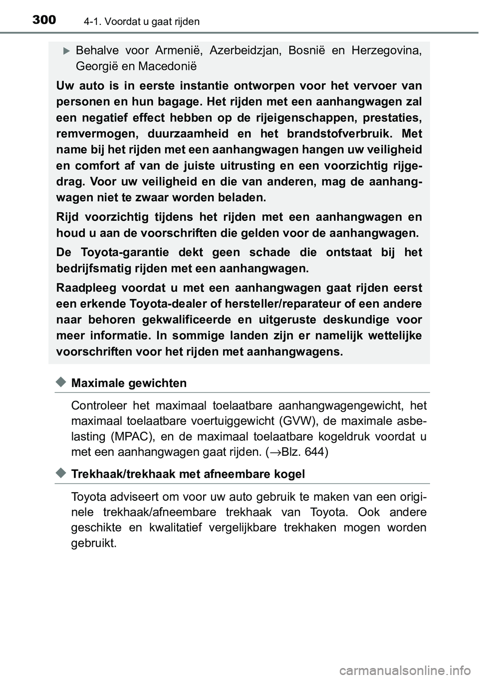 TOYOTA RAV4 HYBRID 2018  Instructieboekje (in Dutch) 3004-1. Voordat u gaat rijden
◆Maximale gewichten
Controleer  het  maximaal  toelaatbare  aanhangwagengewicht,  het
maximaal  toelaatbare  voertuiggewicht  (GVW),  de  maximale  asbe-
lasting  (MPAC