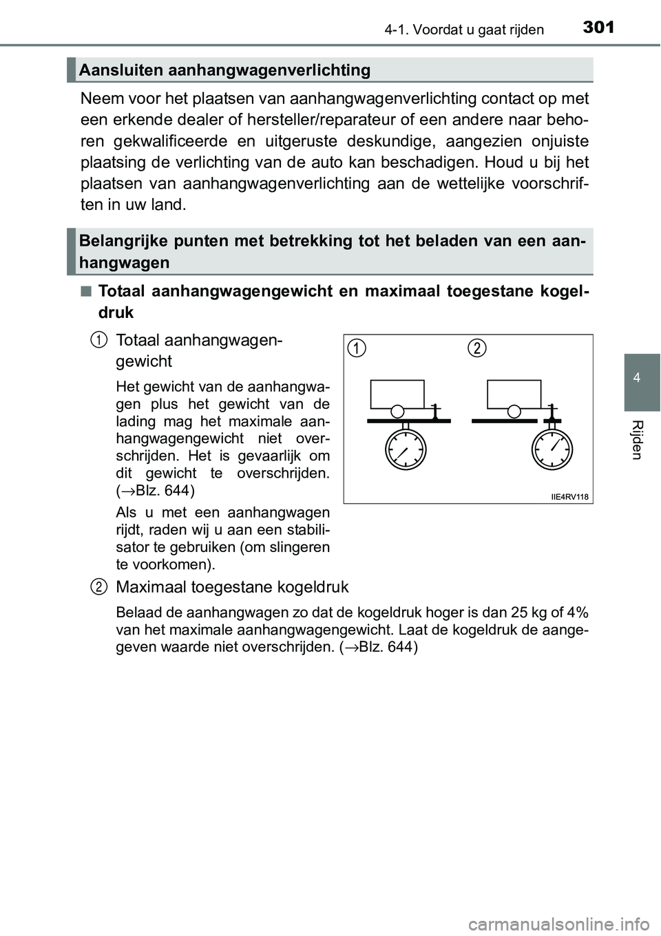 TOYOTA RAV4 HYBRID 2018  Instructieboekje (in Dutch) 3014-1. Voordat u gaat rijden
4
Rijden
Neem voor het plaatsen van aanhangwagenverlichting contact op met
een erkende dealer of hersteller/reparateur of een andere naar  beho-
ren  gekwalificeerde  en 
