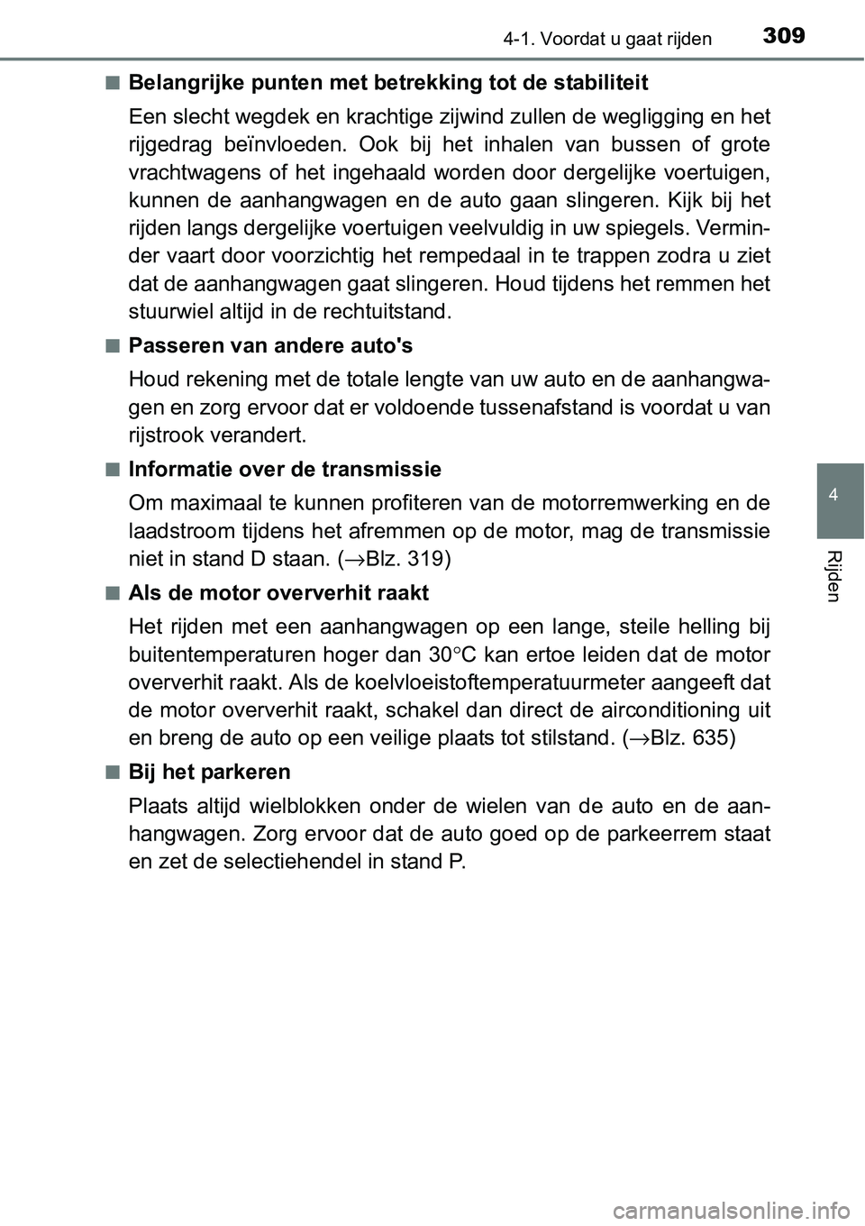 TOYOTA RAV4 HYBRID 2018  Instructieboekje (in Dutch) 3094-1. Voordat u gaat rijden
4
Rijden
■Belangrijke punten met betrekking tot de stabiliteit
Een slecht wegdek en kr achtige zijwind zullen de wegligging en  het
rijgedrag  beïnvloeden.  Ook  bij  