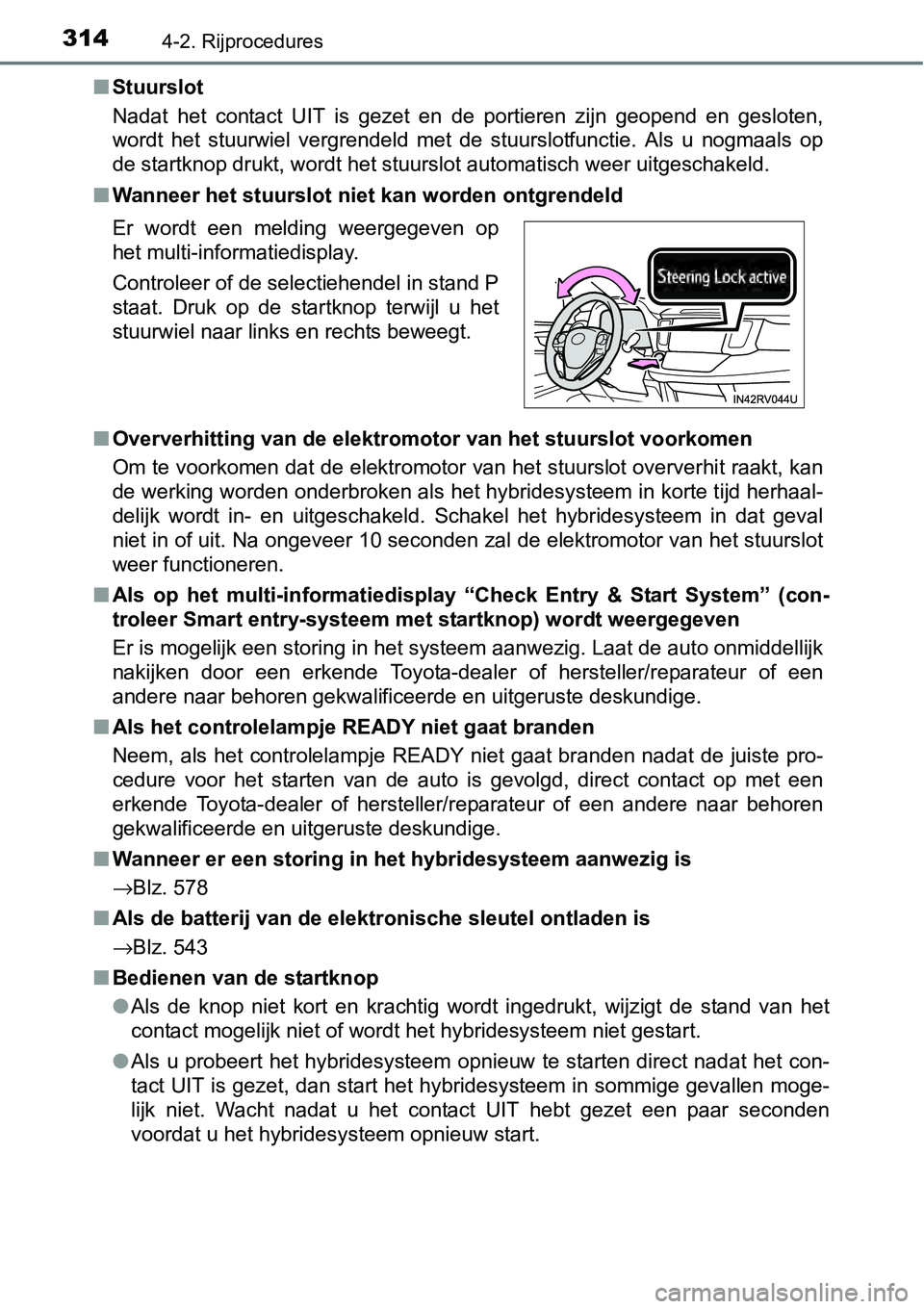 TOYOTA RAV4 HYBRID 2018  Instructieboekje (in Dutch) 3144-2. Rijprocedures
■Stuurslot
Nadat  het  contact  UIT  is  gezet  en  de  portieren  zijn  geopend  en  gesloten,
wordt  het  stuurwiel  vergrendeld  met  de  stuurslotfunctie.  Als  u  nogmaals
