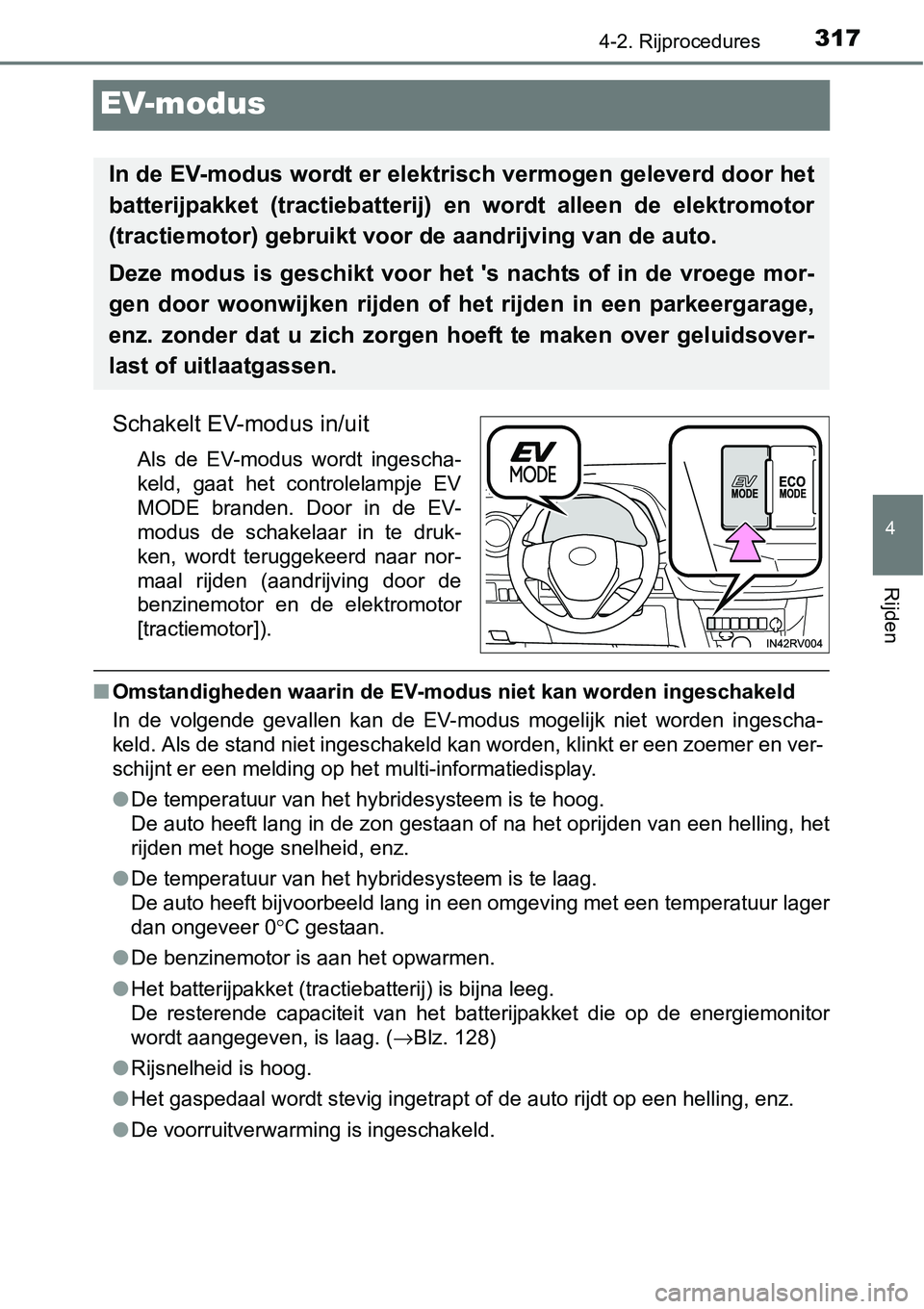 TOYOTA RAV4 HYBRID 2018  Instructieboekje (in Dutch) 317
4
4-2. Rijprocedures
Rijden
EV-modus
Schakelt EV-modus in/uit
Als  de  EV-modus  wordt  ingescha-
keld,  gaat  het  controlelampje  EV
MODE  branden.  Door  in  de  EV-
modus  de  schakelaar  in  