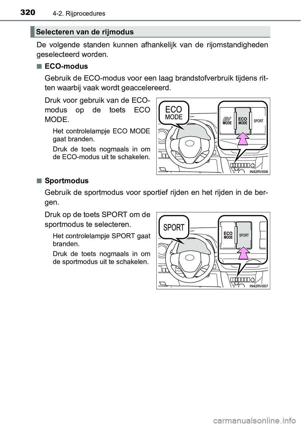 TOYOTA RAV4 HYBRID 2018  Instructieboekje (in Dutch) 3204-2. Rijprocedures
De  volgende  standen  kunnen  afhankelijk  van  d e  rijomstandigheden
geselecteerd worden.
■ECO-modus
Gebruik de ECO-modus voor een laag brandstofverbruik tijdens ri t-
ten w