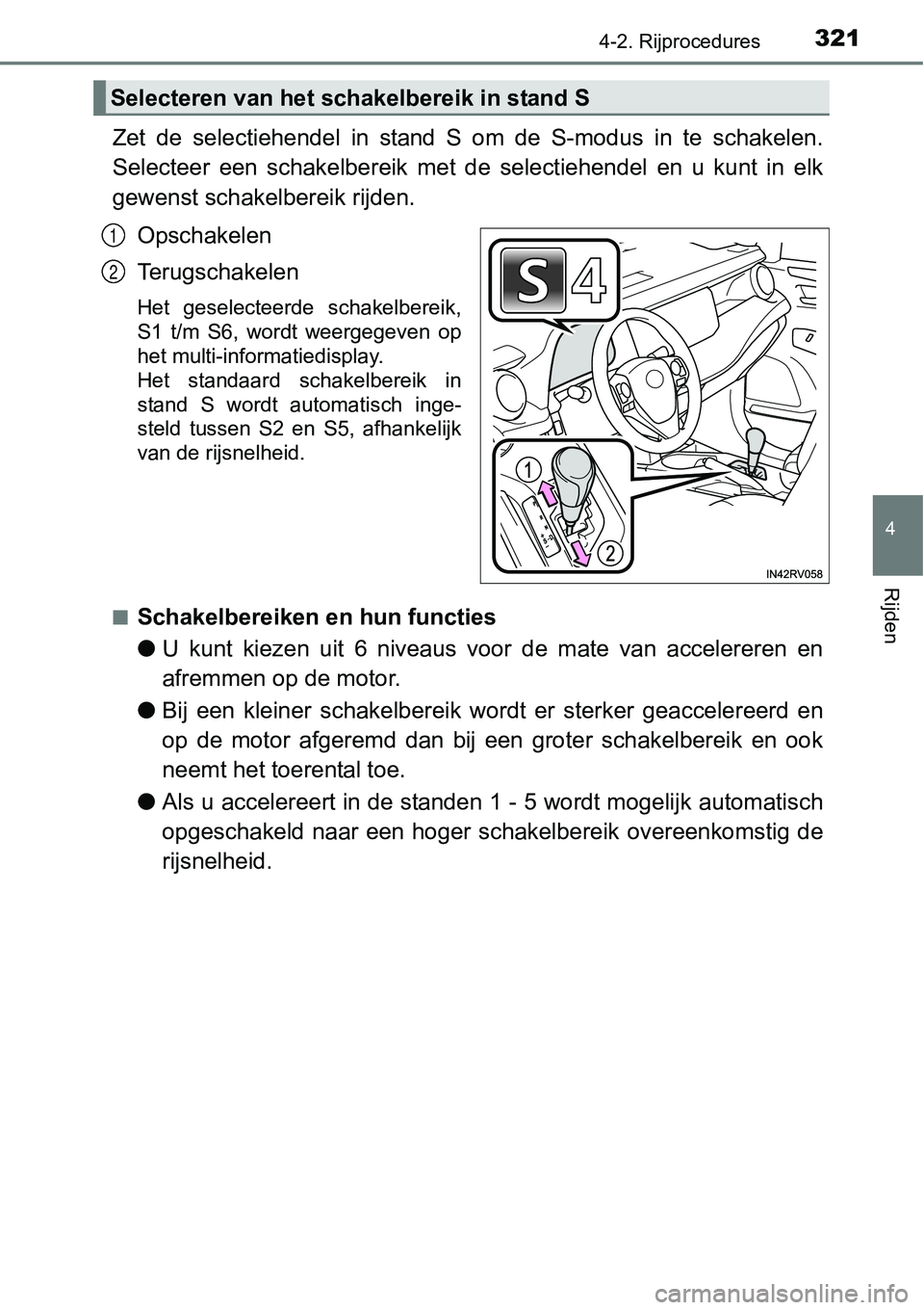 TOYOTA RAV4 HYBRID 2018  Instructieboekje (in Dutch) 3214-2. Rijprocedures
4
Rijden
Zet  de  selectiehendel  in  stand  S  om  de  S-modus  in  te  schakelen.
Selecteer  een  schakelbereik  met  de  selectiehendel  en  u  kunt  in elk
gewenst schakelber