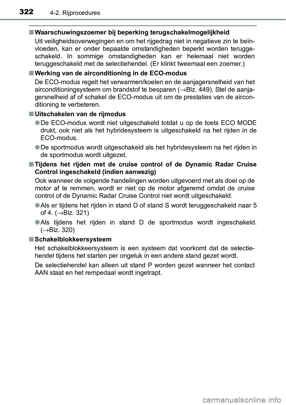 TOYOTA RAV4 HYBRID 2018  Instructieboekje (in Dutch) 3224-2. Rijprocedures
■Waarschuwingszoemer bij beperking terugschakelmogelijkheid
Uit veiligheidsoverwegingen en om het rijgedrag niet in negatie ve zin te beïn-
vloeden,  kan  er  onder  bepaalde 
