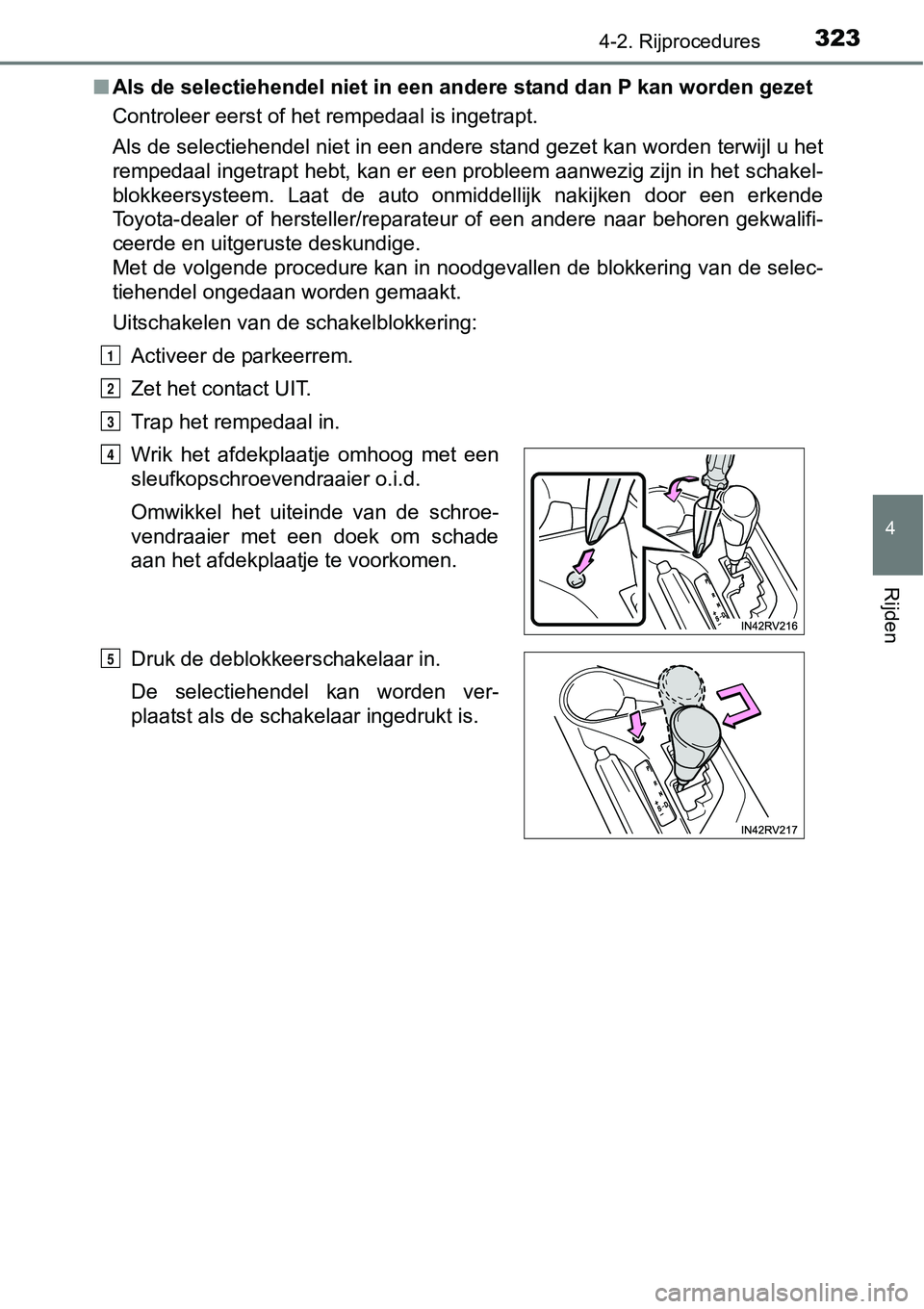 TOYOTA RAV4 HYBRID 2018  Instructieboekje (in Dutch) 3234-2. Rijprocedures
4
Rijden
■Als de selectiehendel niet in een andere stand dan P kan worden  gezet
Controleer eerst of het rempedaal is ingetrapt.
Als de selectiehendel niet in een andere stand 
