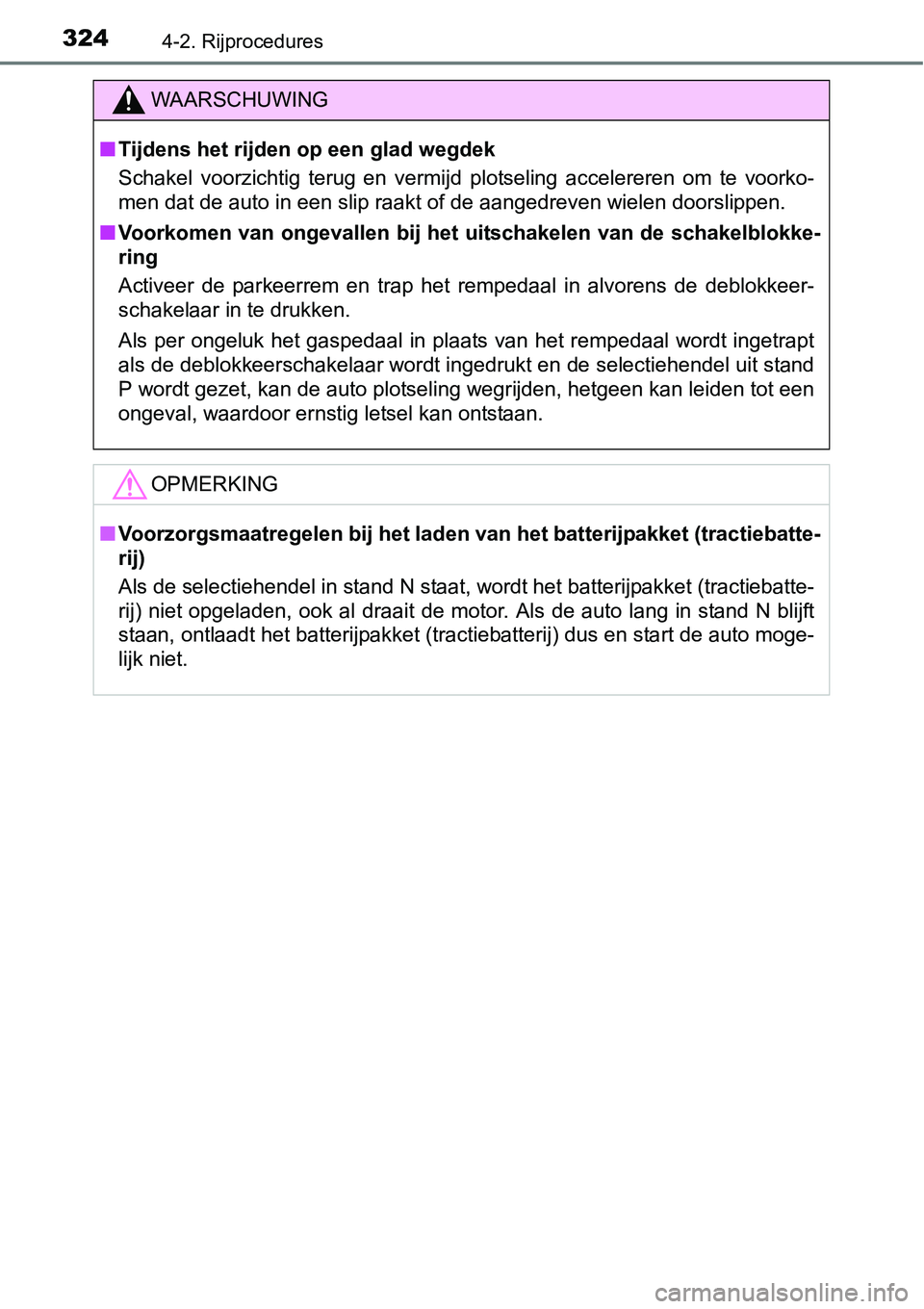 TOYOTA RAV4 HYBRID 2018  Instructieboekje (in Dutch) 3244-2. Rijprocedures
WAARSCHUWING
■Tijdens het rijden op een glad wegdek
Schakel  voorzichtig  terug  en  vermijd  plotseling  accelereren  om  te  voorko-
men dat de auto in een slip raakt of de a