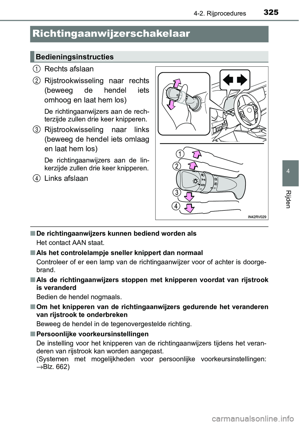 TOYOTA RAV4 HYBRID 2018  Instructieboekje (in Dutch) 325
4
4-2. Rijprocedures
Rijden
Richtingaanwijzerschakelaar
Rechts afslaan
Rijstrookwisseling  naar  rechts
(beweeg  de  hendel  iets
omhoog en laat hem los)
De richtingaanwijzers aan de rech-
terzijd