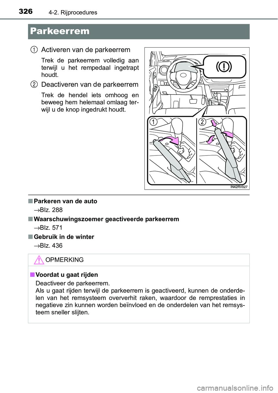 TOYOTA RAV4 HYBRID 2018  Instructieboekje (in Dutch) 3264-2. Rijprocedures
Par keer rem
Activeren van de parkeerrem
Trek  de  parkeerrem  volledig  aan
terwijl  u  het  rempedaal  ingetrapt
houdt.
Deactiveren van de parkeerrem
Trek  de  hendel  iets  om