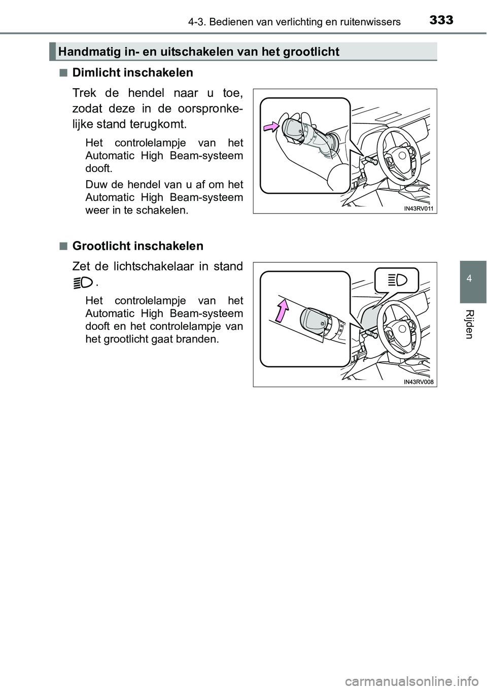 TOYOTA RAV4 HYBRID 2018  Instructieboekje (in Dutch) 3334-3. Bedienen van verlichting en ruitenwissers
4
Rijden
■Dimlicht inschakelen
Trek  de  hendel  naar  u  toe,
zodat  deze  in  de  oorspronke-
lijke stand terugkomt.
Het  controlelampje  van  het