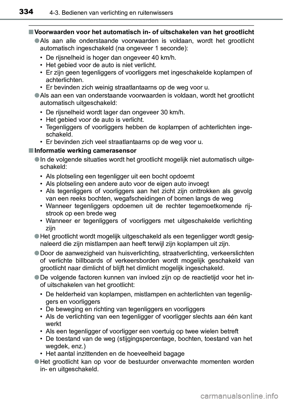 TOYOTA RAV4 HYBRID 2018  Instructieboekje (in Dutch) 3344-3. Bedienen van verlichting en ruitenwissers
■Voorwaarden voor het automatisch  in- of uitschakelen van het grootlicht
● Als  aan  alle  onderstaande  voorwaarden  is  voldaan,  wordt  het  g