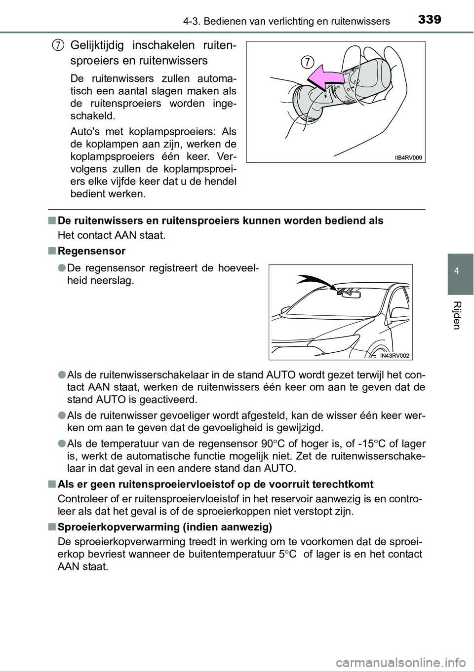 TOYOTA RAV4 HYBRID 2018  Instructieboekje (in Dutch) 3394-3. Bedienen van verlichting en ruitenwissers
4
Rijden
Gelijktijdig  inschakelen  ruiten-
sproeiers en ruitenwissers
De  ruitenwissers  zullen  automa-
tisch  een  aantal  slagen  maken  als
de  r