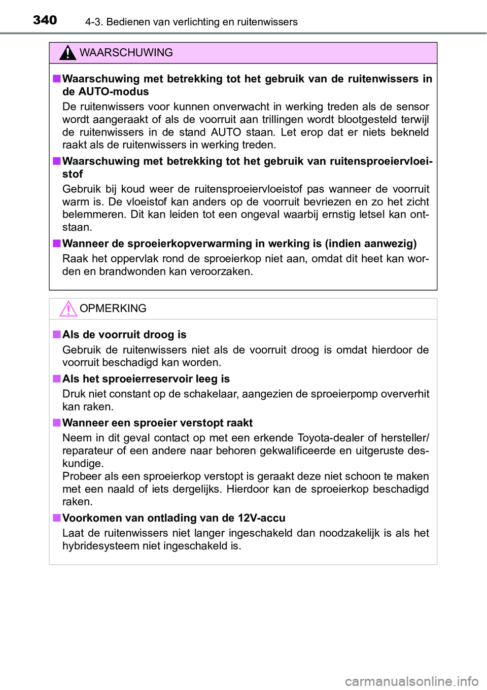 TOYOTA RAV4 HYBRID 2018  Instructieboekje (in Dutch) 3404-3. Bedienen van verlichting en ruitenwissers
WAARSCHUWING
■Waarschuwing  met  betrekking  tot  h et  gebruik  van  de  ruitenwissers  in
de AUTO-modus
De  ruitenwissers  voor  kunnen  onverwach