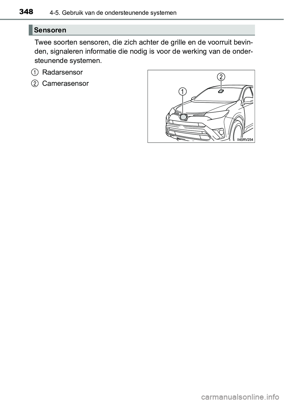 TOYOTA RAV4 HYBRID 2018  Instructieboekje (in Dutch) 3484-5. Gebruik van de ondersteunende systemen
Twee soorten sensoren, die zich achter de grille en de voorruit bevin-
den, signaleren informatie die nodig is voor de werking van de  onder-
steunende s