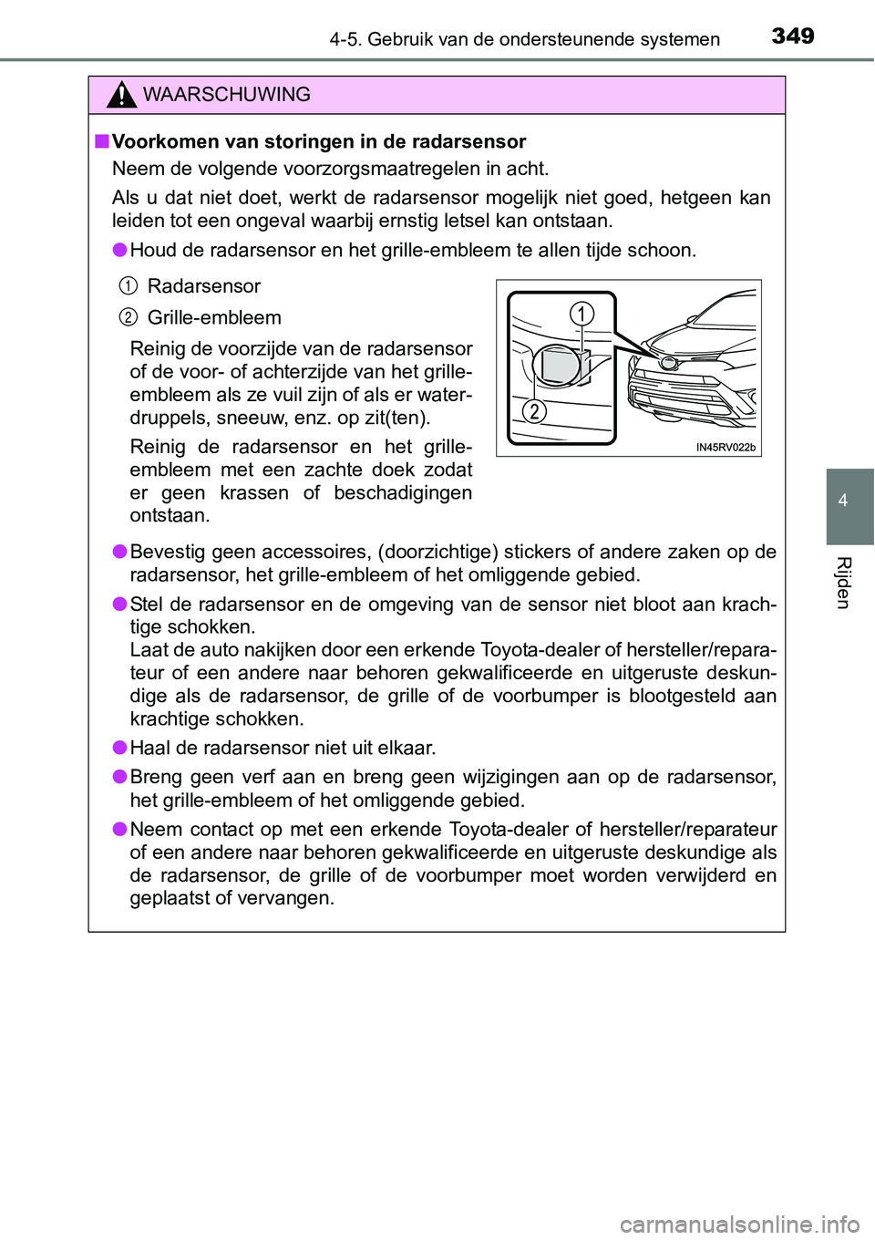 TOYOTA RAV4 HYBRID 2018  Instructieboekje (in Dutch) 3494-5. Gebruik van de ondersteunende systemen
4
Rijden
WAARSCHUWING
■Voorkomen van storingen in de radarsensor
Neem de volgende voorzorgsmaatregelen in acht.
Als  u  dat  niet  doet,  werkt  de  ra
