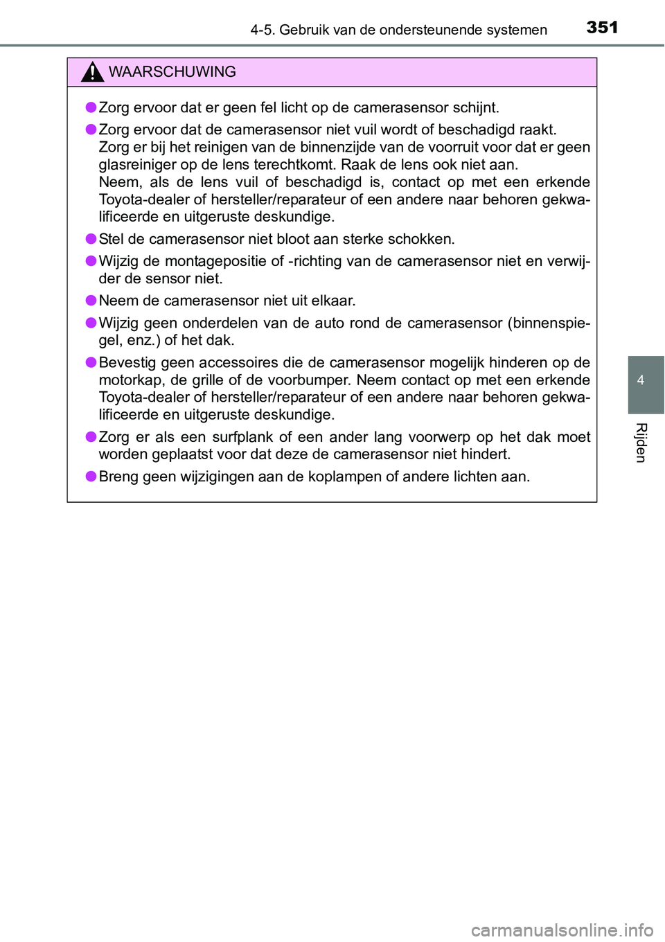 TOYOTA RAV4 HYBRID 2018  Instructieboekje (in Dutch) 3514-5. Gebruik van de ondersteunende systemen
4
Rijden
WAARSCHUWING
●Zorg ervoor dat er geen fel licht op de camerasensor schijnt.
● Zorg ervoor dat de camerasensor niet vuil wordt of beschadigd 