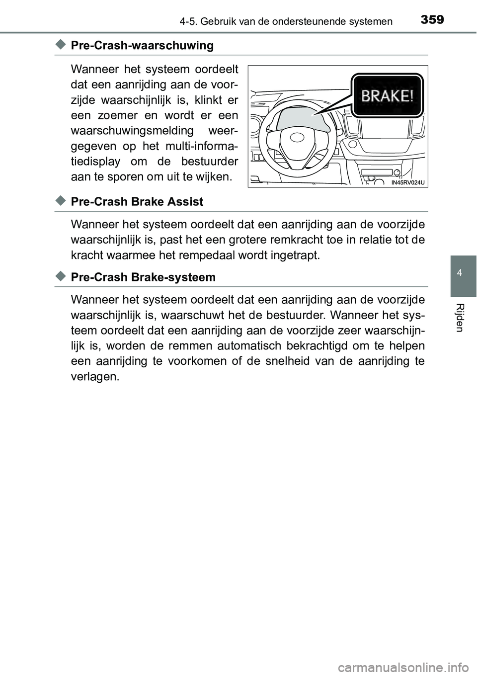 TOYOTA RAV4 HYBRID 2018  Instructieboekje (in Dutch) 3594-5. Gebruik van de ondersteunende systemen
4
Rijden
◆Pre-Crash-waarschuwing
Wanneer  het  systeem  oordeelt
dat een aanrijding aan de voor-
zijde  waarschijnlijk  is,  klinkt  er
een  zoemer  en