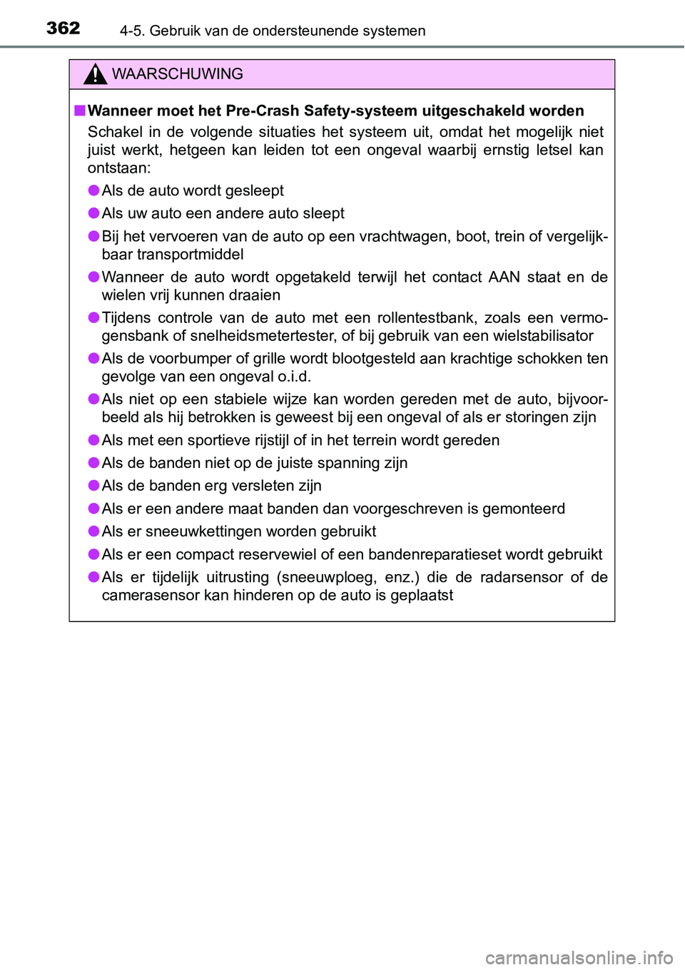 TOYOTA RAV4 HYBRID 2018  Instructieboekje (in Dutch) 3624-5. Gebruik van de ondersteunende systemen
WAARSCHUWING
■Wanneer moet het Pre-Crash Saf ety-systeem uitgeschakeld worden
Schakel  in  de  volgende  situaties  het  systeem  uit,  omdat  het  mog