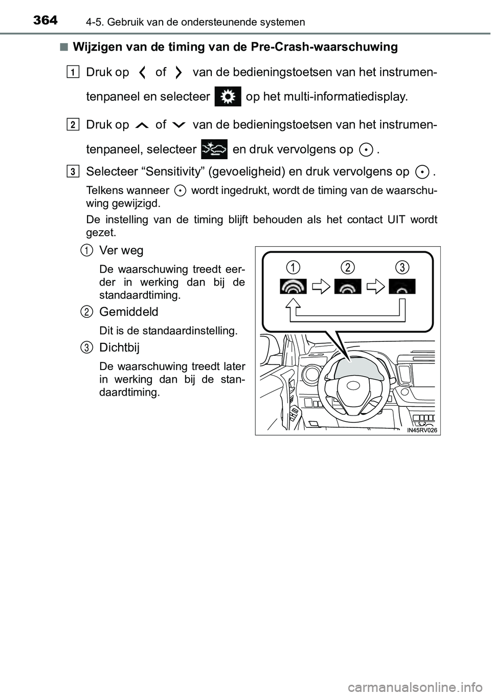 TOYOTA RAV4 HYBRID 2018  Instructieboekje (in Dutch) 3644-5. Gebruik van de ondersteunende systemen
■Wijzigen van de timing van de Pre-Crash-waarschuwingDruk op   of   van de bedieningstoetsen van het instrumen-
tenpaneel en selecteer   op he t multi-