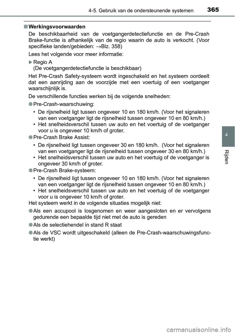 TOYOTA RAV4 HYBRID 2018  Instructieboekje (in Dutch) 3654-5. Gebruik van de ondersteunende systemen
4
Rijden
■Werkingsvoorwaarden
De  beschikbaarheid  van  de  voetgangerdetectiefunctie  en  de  Pre-C rash
Brake-functie  is  afhankelijk  van  de  regi