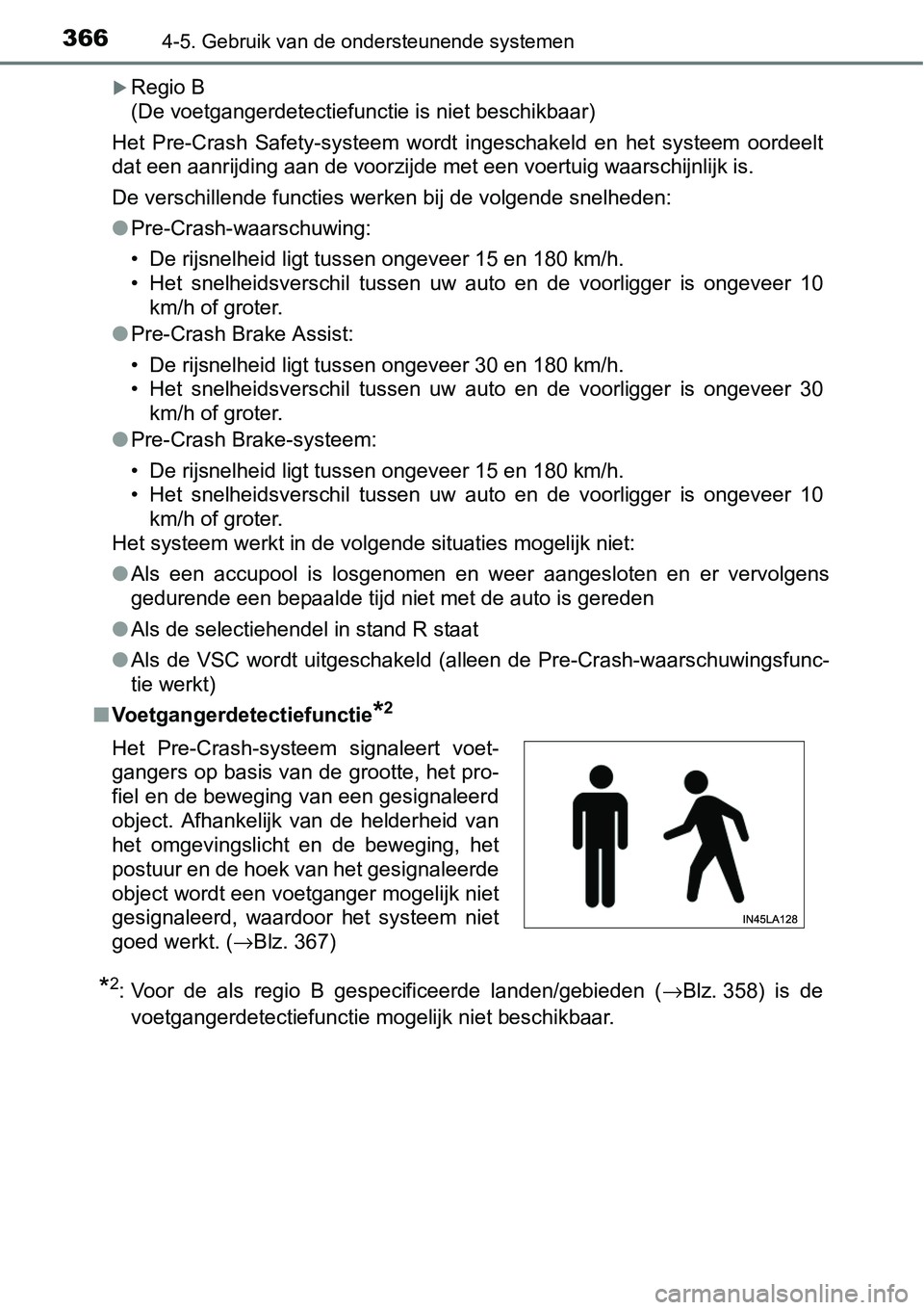 TOYOTA RAV4 HYBRID 2018  Instructieboekje (in Dutch) 3664-5. Gebruik van de ondersteunende systemen
Regio B
(De voetgangerdetectiefunctie is niet beschikbaar)
Het  Pre-Crash  Safety-systeem  wordt  ingeschakeld  en  het  systeem  oordeelt
dat een aan