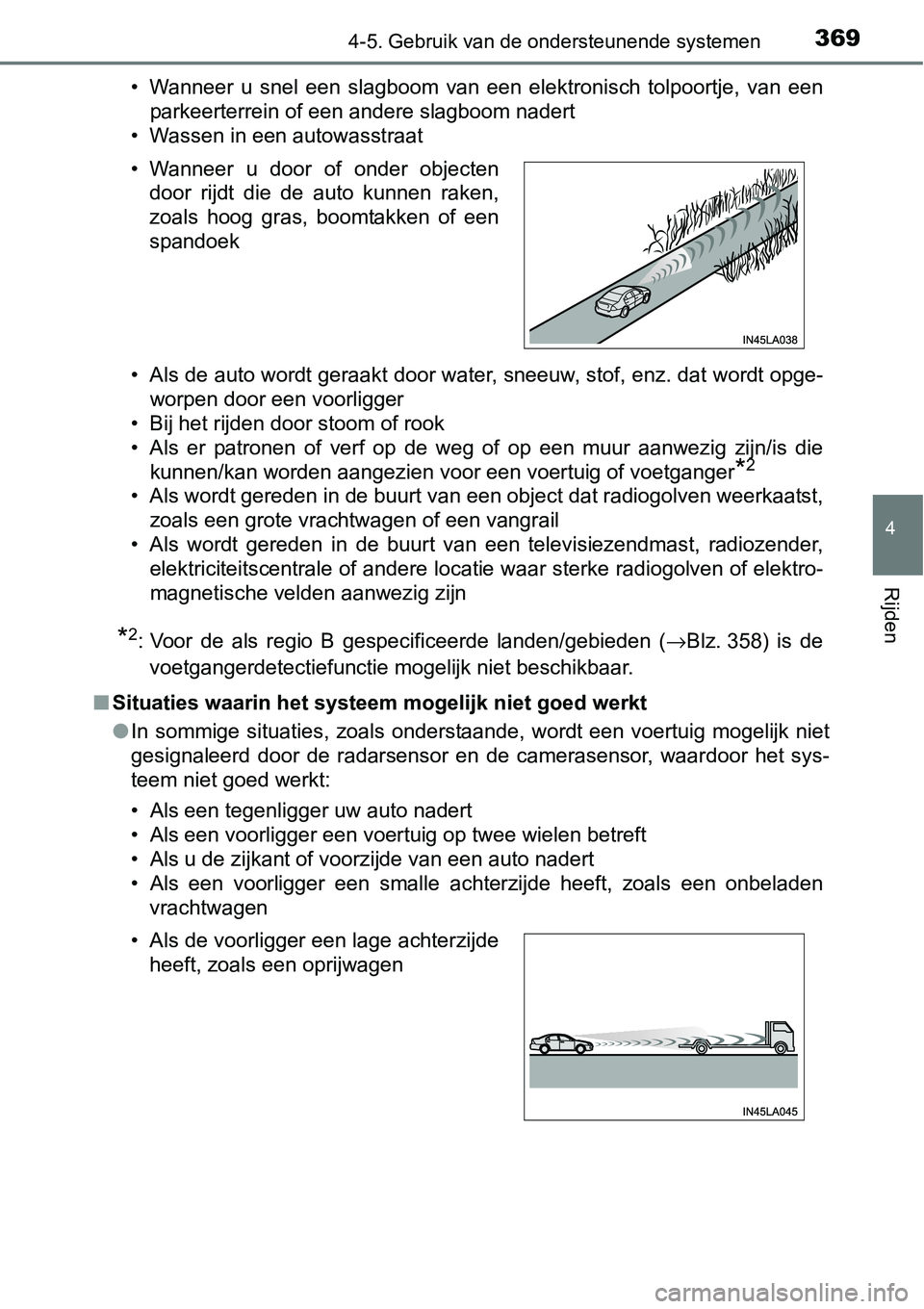 TOYOTA RAV4 HYBRID 2018  Instructieboekje (in Dutch) 3694-5. Gebruik van de ondersteunende systemen
4
Rijden
• Wanneer  u  snel  een  slagboom  van  een  elektronisch  tolpoortje,  van  een
parkeerterrein of een andere slagboom nadert
• Wassen in ee