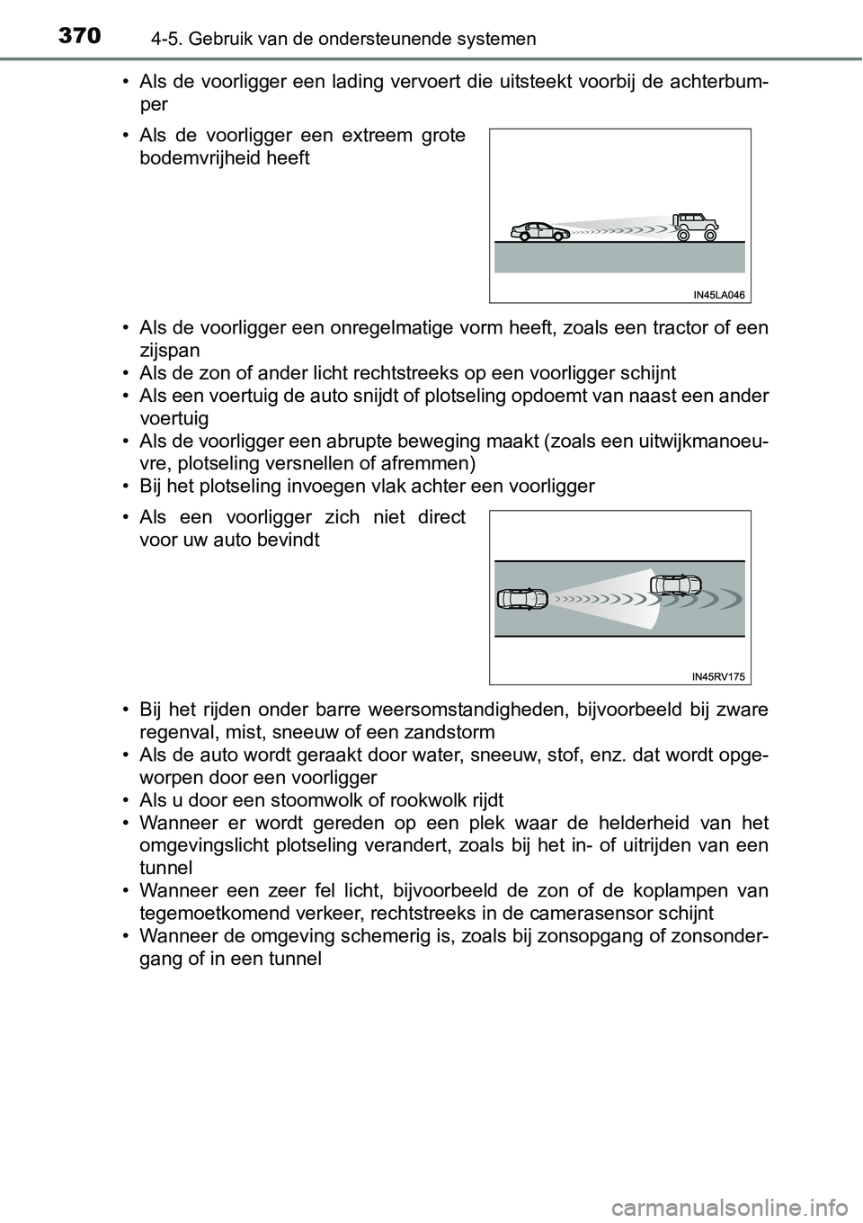 TOYOTA RAV4 HYBRID 2018  Instructieboekje (in Dutch) 3704-5. Gebruik van de ondersteunende systemen
• Als  de voorligger een  lading vervoert die  uitsteekt voorbij  de achterbum-
per
• Als de voorligger een onregelmatige vorm heeft, zoals een trac 
