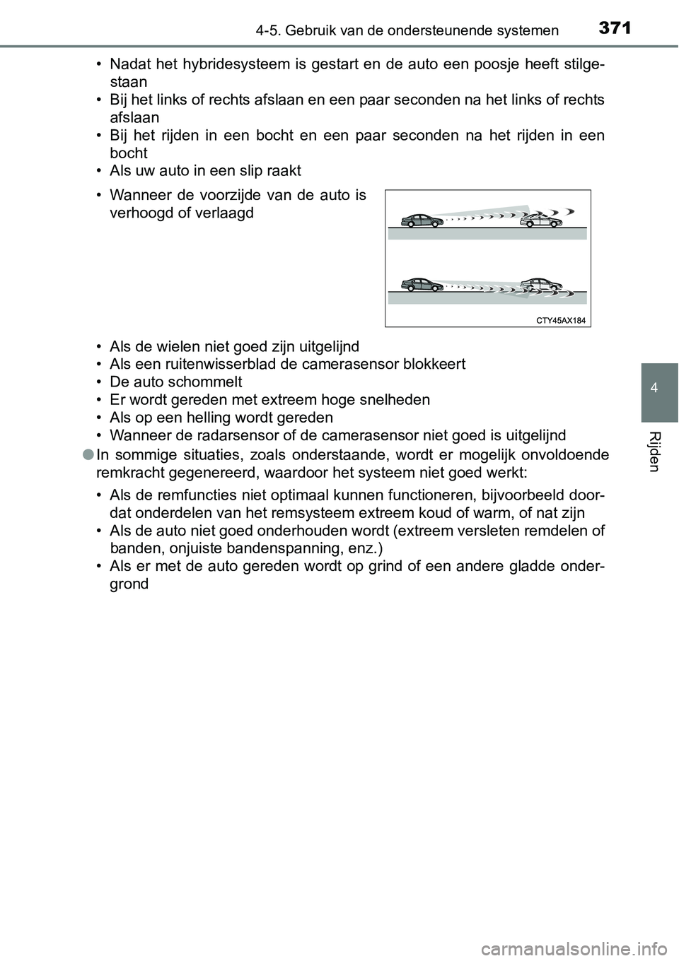 TOYOTA RAV4 HYBRID 2018  Instructieboekje (in Dutch) 3714-5. Gebruik van de ondersteunende systemen
4
Rijden
• Nadat  het  hybridesysteem  is  gestart  en  de  auto  een  poosje  heeft  stilge-
staan
• Bij het links of rechts afslaan en een paar sec