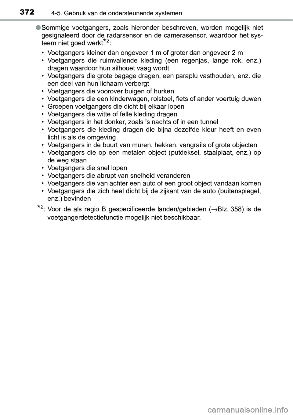 TOYOTA RAV4 HYBRID 2018  Instructieboekje (in Dutch) 3724-5. Gebruik van de ondersteunende systemen
●Sommige  voetgangers,  zoals  hieronder  beschreven,  worden  mogelijk  niet
gesignaleerd  door  de  radarsensor  en  de  camerasensor,  waardoor  h e