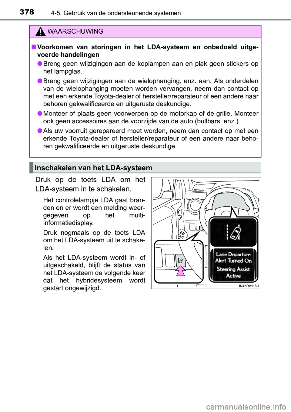 TOYOTA RAV4 HYBRID 2018  Instructieboekje (in Dutch) 3784-5. Gebruik van de ondersteunende systemen
Druk  op  de  toets  LDA  om  het
LDA-systeem in te schakelen.
Het controlelampje LDA gaat bran-
den en er wordt een melding weer-
gegeven  op  het  mult