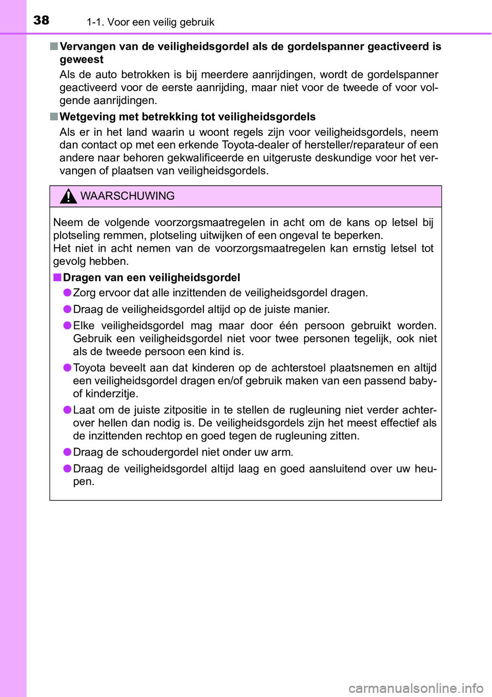 TOYOTA RAV4 HYBRID 2018  Instructieboekje (in Dutch) 381-1. Voor een veilig gebruik
■Vervangen van de veiligheidsgorde l als de gordelspanner geactiveerd is
geweest
Als  de  auto  betrokken  is  bij  meerdere  aanrijdingen,  wordt  de  go rdelspanner
