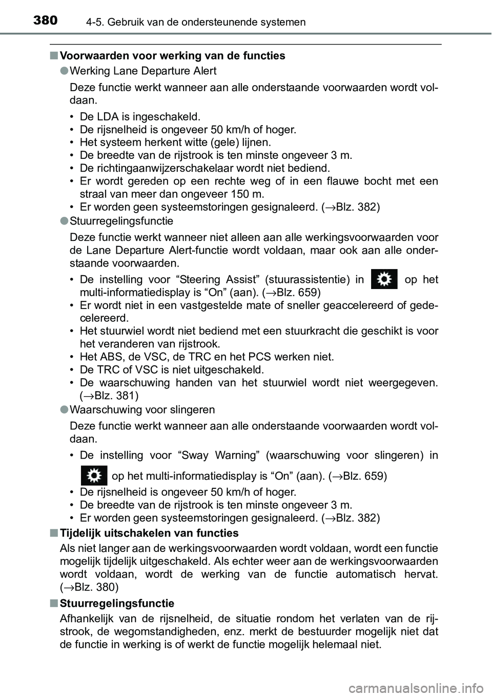 TOYOTA RAV4 HYBRID 2018  Instructieboekje (in Dutch) 3804-5. Gebruik van de ondersteunende systemen
■Voorwaarden voor werking van de functies
●Werking Lane Departure Alert
Deze functie werkt wanneer aan alle onderstaande voorwaarden wo rdt vol-
daan
