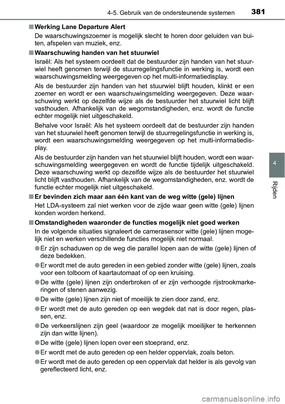 TOYOTA RAV4 HYBRID 2018  Instructieboekje (in Dutch) 3814-5. Gebruik van de ondersteunende systemen
4
Rijden
■Werking Lane Departure Alert
De waarschuwingszoemer is mogelijk slecht te horen door geluide n van bui-
ten, afspelen van muziek, enz.
■ Wa
