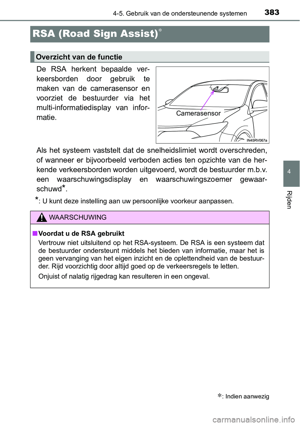 TOYOTA RAV4 HYBRID 2018  Instructieboekje (in Dutch) 383
4
4-5. Gebruik van de ondersteunende systemen
Rijden
RSA (Road Sign Assist)∗
De  RSA  herkent  bepaalde  ver-
keersborden  door  gebruik  te
maken  van  de  camerasensor  en
voorziet  de  bestuu