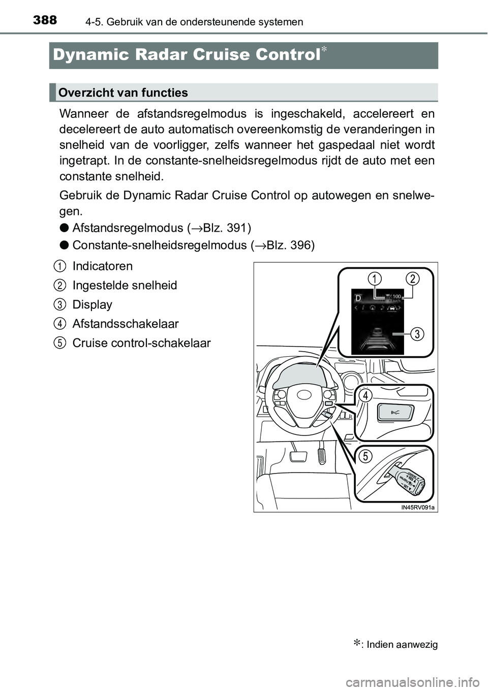 TOYOTA RAV4 HYBRID 2018  Instructieboekje (in Dutch) 3884-5. Gebruik van de ondersteunende systemen
Dynamic Radar Cruise Control∗ 
Wanneer  de  afstandsregelmodus  is  ingeschakeld,  accelereert  en
decelereert de auto automatisch overeenkomstig de ve