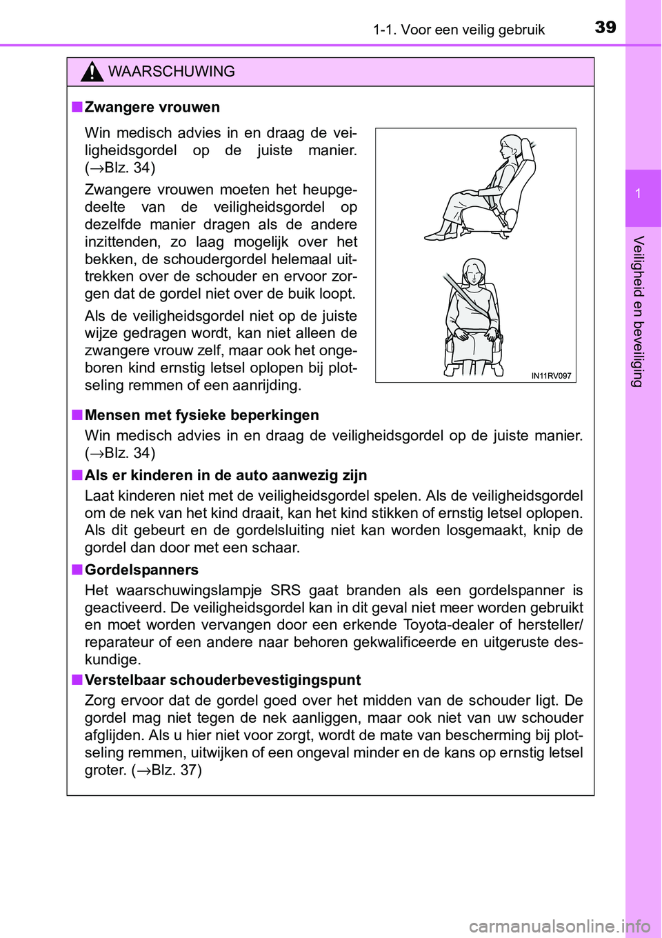 TOYOTA RAV4 HYBRID 2018  Instructieboekje (in Dutch) 391-1. Voor een veilig gebruik
1
Veiligheid en beveiliging
WAARSCHUWING
■Zwangere vrouwen
■ Mensen met fysieke beperkingen
Win  medisch  advies  in  en  draag  de  veiligheidsgordel  op  de  juist