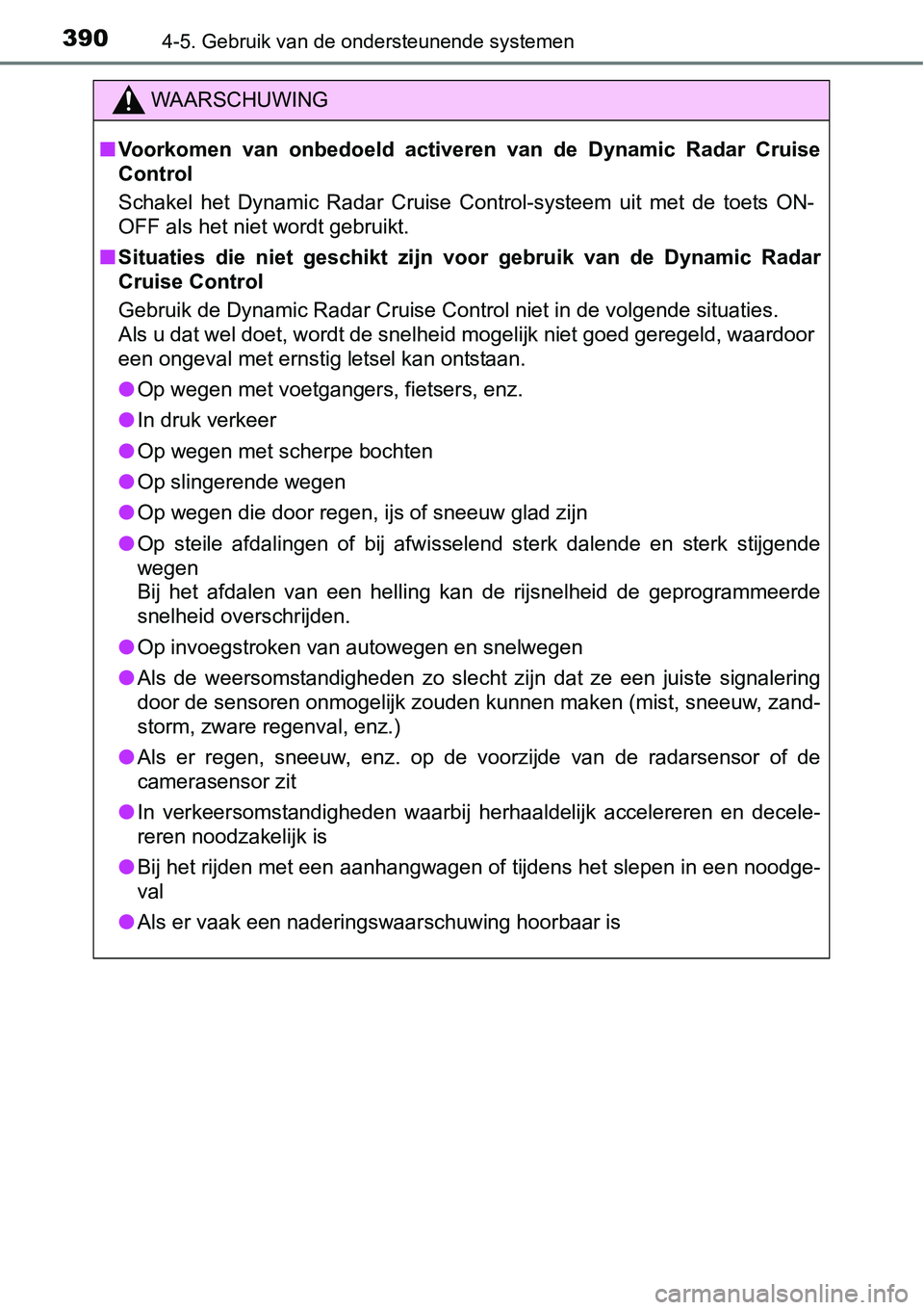 TOYOTA RAV4 HYBRID 2018  Instructieboekje (in Dutch) 3904-5. Gebruik van de ondersteunende systemen
WAARSCHUWING
■Voorkomen  van  onbedoeld  activeren  van  de  Dynamic  Radar  Cruise
Control
Schakel  het  Dynamic  Radar  Cruise  Control-systeem  uit 