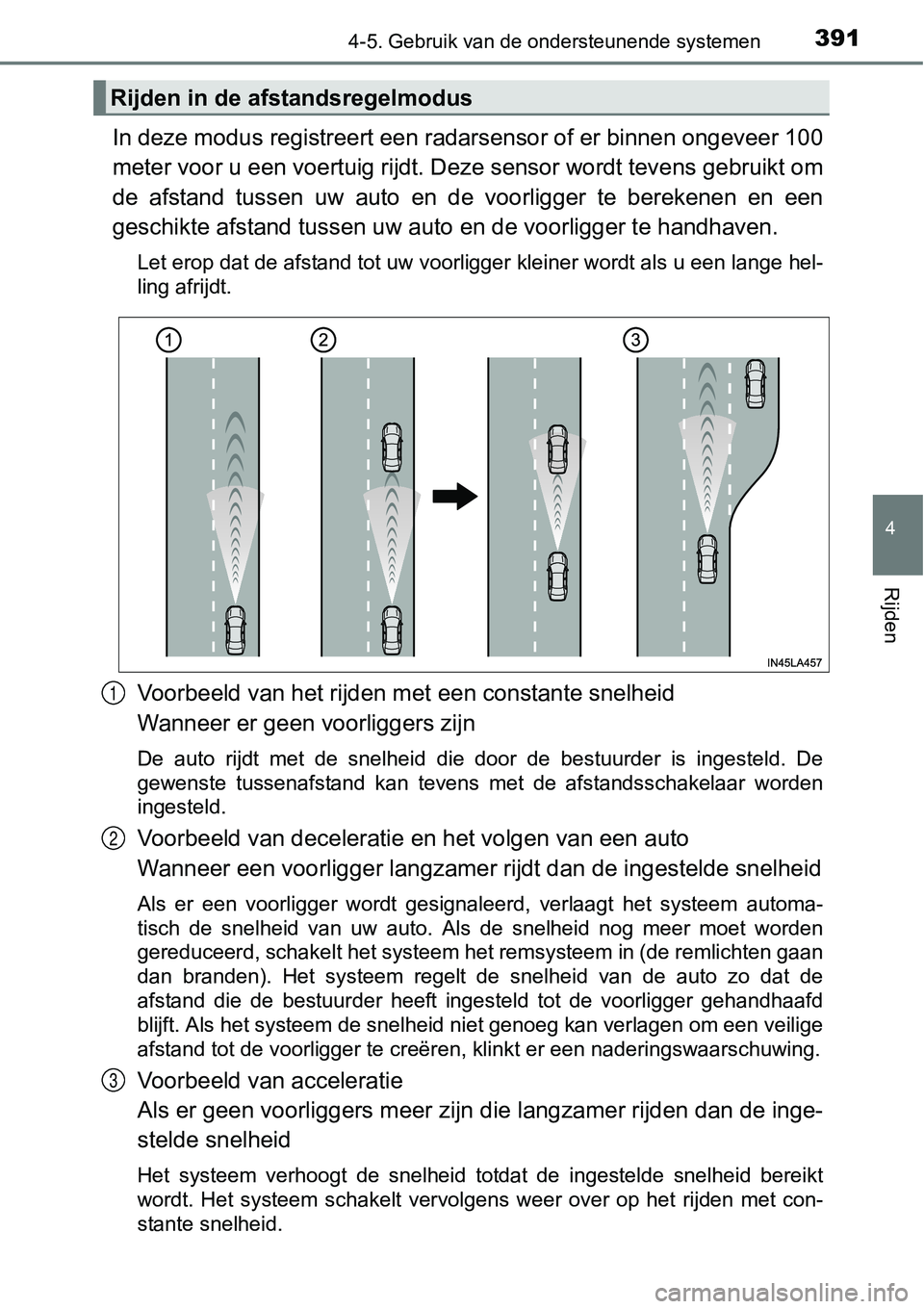 TOYOTA RAV4 HYBRID 2018  Instructieboekje (in Dutch) 3914-5. Gebruik van de ondersteunende systemen
4
Rijden
In deze modus registreert een radarsensor of er binnen ongeveer 100
meter voor u een voertuig rijdt. Deze sensor wordt tevens gebru ikt om
de  a