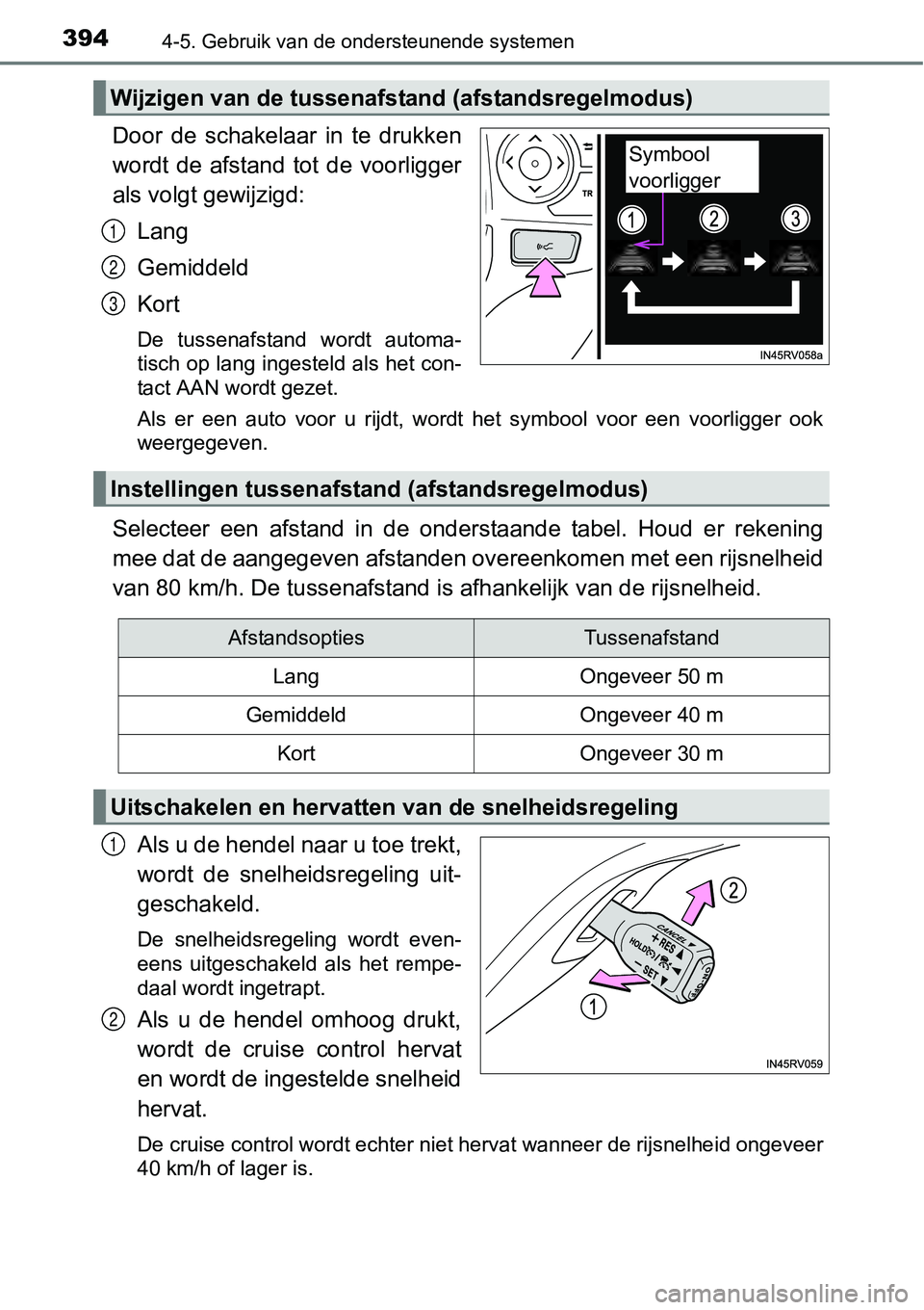 TOYOTA RAV4 HYBRID 2018  Instructieboekje (in Dutch) 3944-5. Gebruik van de ondersteunende systemen
Door  de  schakelaar  in  te  drukken
wordt  de  afstand  tot  de  voorligger
als volgt gewijzigd:Lang
Gemiddeld
Kort
De  tussenafstand  wordt  automa-
t